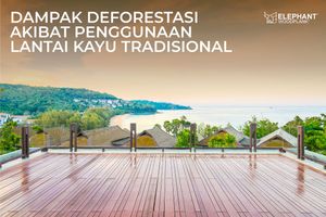 Dampak Deforestasi Akibat Penggunaan Lantai Kayu Tradisional